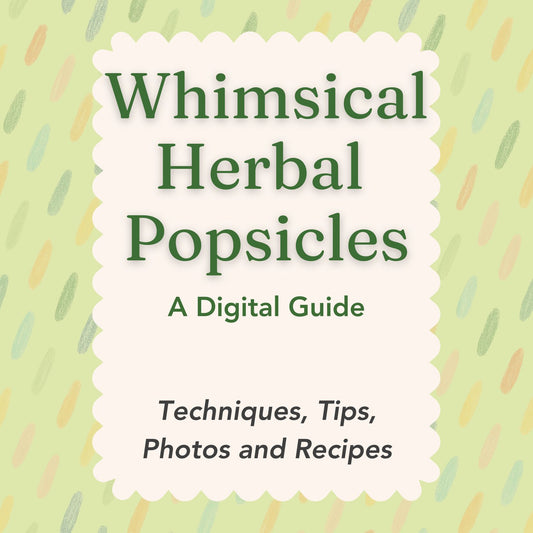 Whimsical Herbal Popsicles Guide: Includes 6 Herbal Recipes, Tips & An Intro to Kitchen Magic